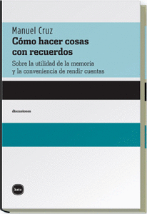 COMO HACER COSAS CON RECUERDOS - SOBRE LA UTILIDAD DE LA MEMORIA Y LA CONVENIENVIA DE RENDIR CUENTAS