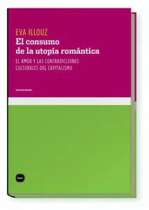 CONSUMO DE LA UTOPIA ROMANTICA. EL AMOR Y LAS CONTRADICCIONES CULTURALES DEL CAPITALISMO, EL