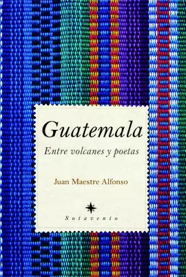 GUATEMALA. ENTRE VOLCANES Y POETAS