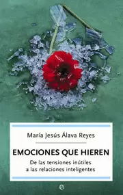 EMOCIONES QUE HIEREN, DE LAS TENSIONES INUTILES A LAS RELACIONES INTELIGENTES