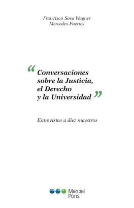 CONVERSACIONES SOBRE LA JUSTICIA, EL DERECHO Y LA UNIVERSIDAD. ENTREVISTAS A DIEZ MAESTROS