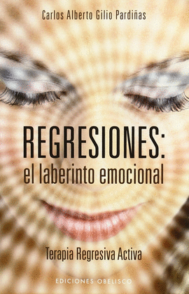 REGRESIONES : EL LABERINTO EMOCIONAL : TERAPIA REGRESIVA ACTIVA