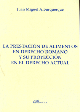 PRESTACION DE ALIMENTOS EN DERECHO ROMANO Y SU PROYECCION EN EL DERECHO ACTUAL, LA