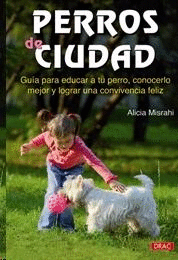 PERROS DE CIUDAD: GUIA PARA EDUCAR A TU PERRO