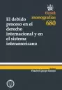 DEBIDO PROCESO EN EL DERECHO INTERNACIONAL Y EN EL SISTEMA INTERAMERICANO, EL