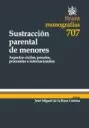 SUSTRACCION PARENTAL DE MENORES ASPECTOS CIVILES PENALES PROCESALES E INTERNACIONALES