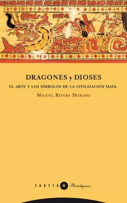 DRAGONES Y DIOSES - EL ARTE Y LOS SIMBOLOS DE LA CIVILIZACION MAYA
