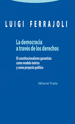 DEMOCRACIA A TRAVES DE LOS DERECHOS. EL CONSTITUCIONALISMO GARANTISTA COMO MODELO TEORICO, EL