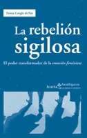 REBELION SIGILOSA EL PODER TRANSFORMADOR DE LA EMOCION FEMINISTA, LA