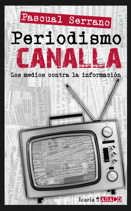 PERIODISMO CANALLA. LOS MEDIOS CONTRA LA INFORMACION