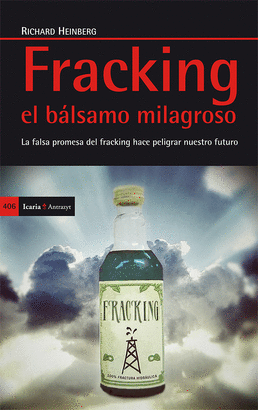 FRACKING EL BALSAMO MILAGROSO LA FALSA PROMESA DEL FRACKING HACE PELIGRAR NUESTRO FUTURO