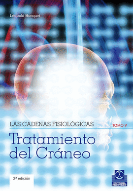 LAS CADENAS FISIOLÓGICAS. TOMOS V. TRATAMIENTO DEL CRANEO. 2010.