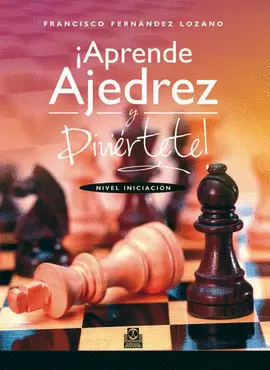 APRENDE AJEDREZ Y DIVIÉRTETE!. NIVEL INICIACIÓN. 2012