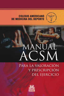 MANUAL ACSM PARA LA VALORACIÓN Y PRESCRIPCIÓN DEL EJERCICIO. 3A. ED. 2014.