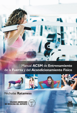 MANUAL ACSM DE ENTRENAMIENTO DE LA FUERZA Y DEL ACONDICIONAMIENTO FÍSICO. 2015.