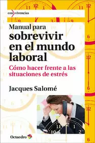 MANUAL PARA SOBREVIVIR EN EL MUNDO LABORAL. COMO HACER FRENTE A LAS SITUACIONES DE ESTRES
