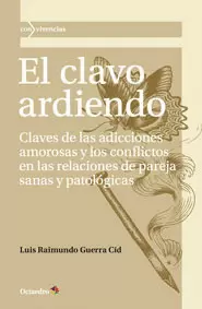 CLAVO ARDIENDO. CLAVES DE LAS ADICCIONES AMOROSAS Y LOS CONFLICTOS EN LAS RELACIONES DE PAREJA, EL