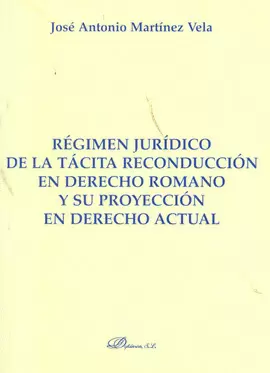 REGIMEN JURIDICO DE LA TACITA RECONDUCCION EN DERECHO ROMANO Y SU PROYECCION EN DERECHO ACTUAL