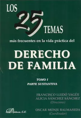 25 TEMAS MAS FRECUENTES (TOMO I) EN LA VIDA PRACTICA DEL DERECHO DE FAMILIA. PARTE SUSTANTIVA, LOS