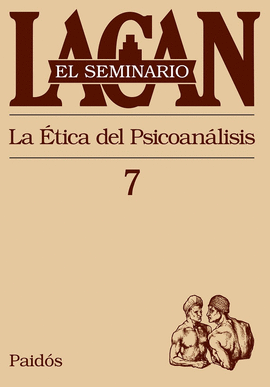 EL SEMINARIO 7 - LA ETICA DEL PSICOANALISIS