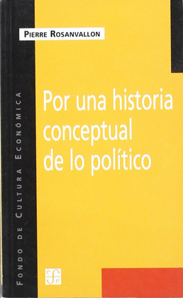 POR UNA HISTORIA CONCEPTUAL DE LO POLÍTICO : LECCIÓN INAUGURAL EN EL COLLÈGE DE