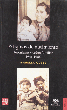 ESTIGMAS DE NACIMIENTO : PERONISMO Y ORDEN FAMILIAR 1946-1955