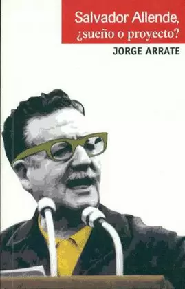 SALVADOR ALLENDE ¿SUEÑO O PROYECTO?