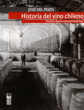 HISTORIA DEL VINO CHILENO. DESDE LA ÉPOCA COLONIAL HASTA HOY