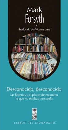 DESCONOCIDO, DESCONOCIDO. LAS LIBRERÍAS Y EL PLACER DE ENCONTRAR LO QUE NO ESTABAS BUSCANDO