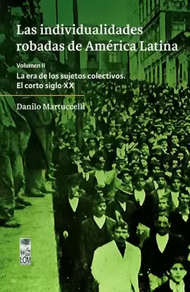 INDIVIDUALIDADES ROBADAS DE AMÉRICA LATINA. VOLUMEN II. LA ERA DE LOS SUJETOS COLECTIVOS. EL CORTO SIGLO XIX, LAS