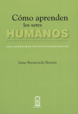 CÓMO APRENDEN LOS SERES HUMANOS. UNA APROXIMACIÓN PSICOPEDAGÓGICA