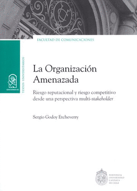 ORGANIZACIÓN AMENAZADA. RIESGO REPUTACIONAL Y RIESGO COMPETITIVO DESDE UNA PERSPECTIVA MULT-STAKEHAOLDER, LA