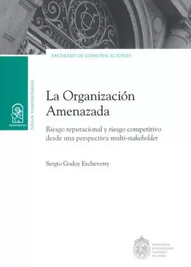 ORGANIZACIÓN AMENAZADA. RIESGO REPUTACIONAL Y RIESGO COMPETITIVO DESDE UNA PERSPECTIVA MULT-STAKEHAOLDER, LA