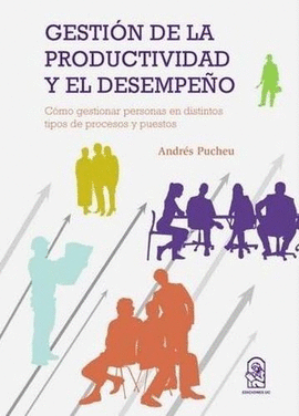 GESTIÓN DE LA PRODUCTIVIDAD Y EL DESEMPEÑO. CÓMO GESTIONAR PERSONAS EN DISTINTOS TIPOS DE PROCESOS Y PUESTOS