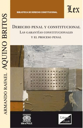 DERECHO PENAL Y CONSTITUCIONAL. LAS GARANTÍAS CONSTITUCIONALES Y EL PROCESO PENAL