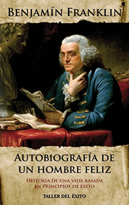 AUTOBIOGRAFIA DE UN HOMBRE FELIZ - BENJAMIN FRANKLIN