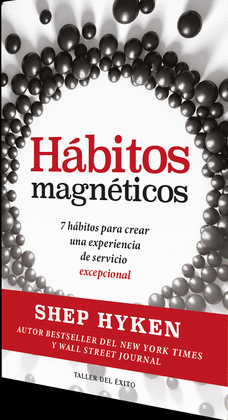 HÁBITOS MAGNÉTICOS: 7 HÁBITOS PARA CREAR UNA EXPERIENCIA DE SERVICIO EXCEPCIONAL