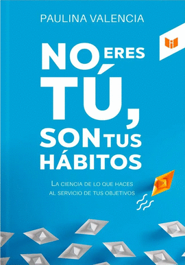 NO ERES TÚ, SON TUS HÁBITOS