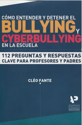 CÓMO ENTENDER Y DETENER EL BULLYING Y CIBERBULLYING  EN LA ESCUELA. 112 PREGUNTAS RESPUESTAS CLAVES