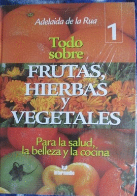 TODO SOBRE FRUTAS, HIERBAS Y VEGETALES - 1 - PARA LA SALUD, LA BELLEZA Y LA COCINA