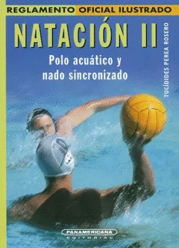 REGLAMENTOS DEPORTIVOS ILUSTRADOS-NATACION II, POLO ACUATICO Y NADO SINCRONIZADO