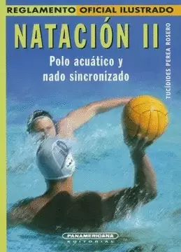 REGLAMENTOS DEPORTIVOS ILUSTRADOS-NATACION II, POLO ACUATICO Y NADO SINCRONIZADO