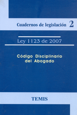 LEY 1123 DE 2007 - CODIGO DISCPLINARIO DEL ABOGADO - CUADERNOS DE LEGISLACION 2