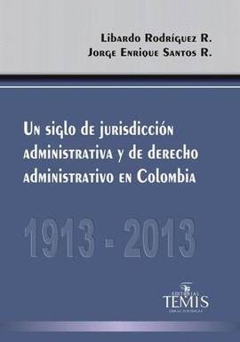 UN SIGLO DE JURISDICCIÓN ADMINISTRATIVA Y DERECHO ADMINISTRATIVO EN COLOMBIA
