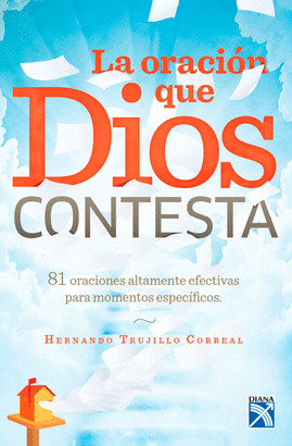 ORACION QUE DIOS CONTESTA, LA - 81 ORACIONES ALTAMENTE EFECTIVAS PARA MOMENTOS ESPECIFICOS