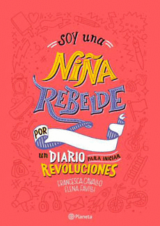 SOY UNA NIÑA REBELDE - UN DIARIO PARA INICIAR REVOLUCIONES