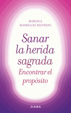 SANAR LA HERIDA SAGRADA, ENCONTRAR EL PROPÓSITO