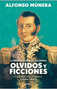 LA INDEPENDENCIA DE COLOMBIA: OLVIDOS Y FICCIONES