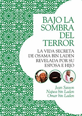 BAJO LA SOMBRA DEL TERROR - LA VIDA SECRETA DE OSAMA BIN LADEN REVELADA POR SU ESPOSA E HIJO