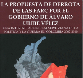 PROPUESTA DE DERROTA DE LAS FARC POR EL GOBIERNO DE ALVARO URIBE VELEZ